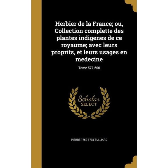 Herbier de la France; ou, Collection complette des plantes indigenes de ce royaume; avec leurs proprits, et leurs usages en medecine; Tome 577-600 (Hardcover)
