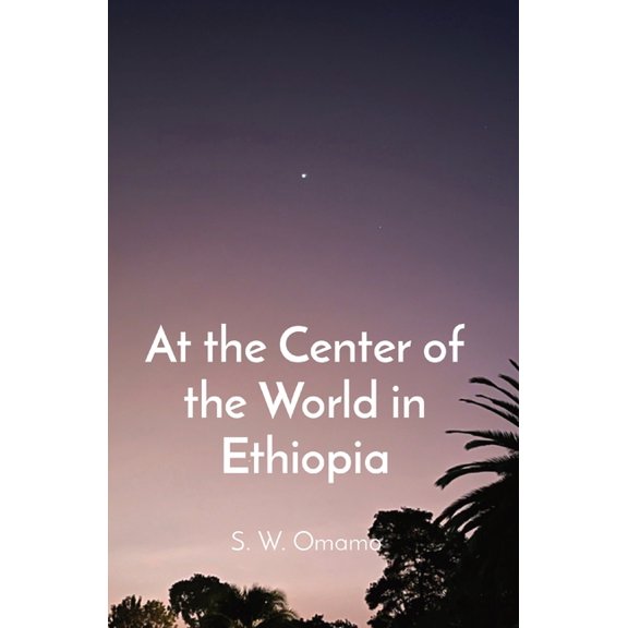At the Center of the World in Ethiopia, (Paperback)