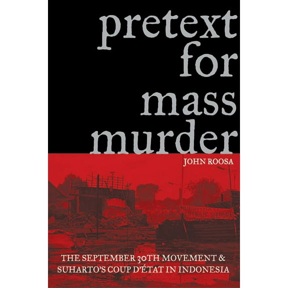 New Perspectives in Se Asian Studies Pretext for Mass Murder: The September 30th Movement and Suharto's Coup d'Etat in Indonesia, (Paperback)