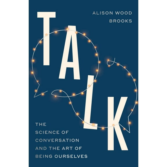 Alison Wood Brooks: Talk: The Science of Conversation and the Art of Being Ourselves (Hardcover)