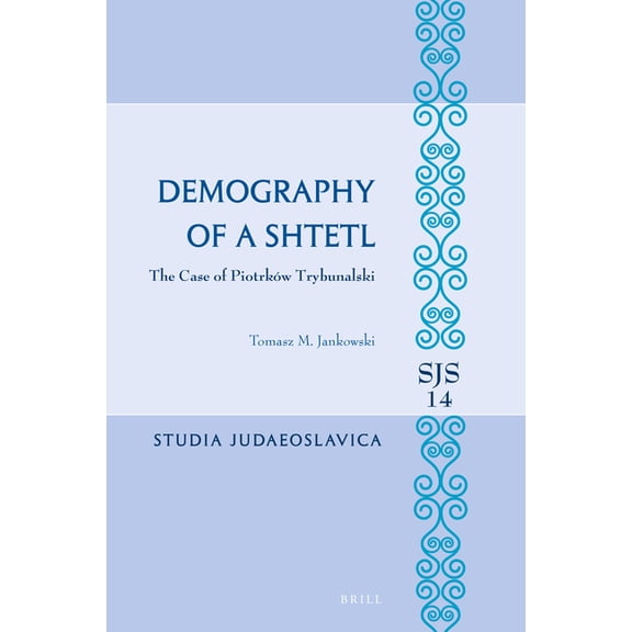 Studia Judaeoslavica Demography of a Shtetl. the Case of PiotrkÃ³w Trybunalski, Book 14, (Hardcover)