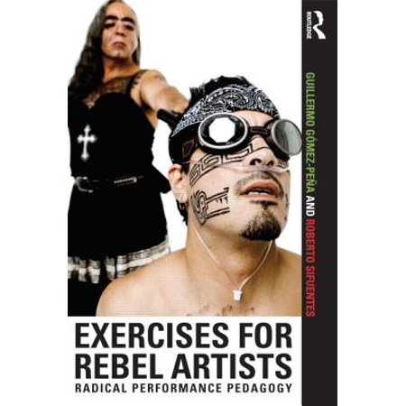 Exercises For Rebel Artists Radical Performance Pedagogy