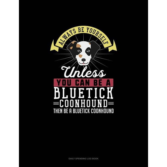Always Be Yourself Unless You Can Be A Bluetick Coonhound Then Be A Bluetick Coonhound: 6 Columns Columnar Pad Paperback
