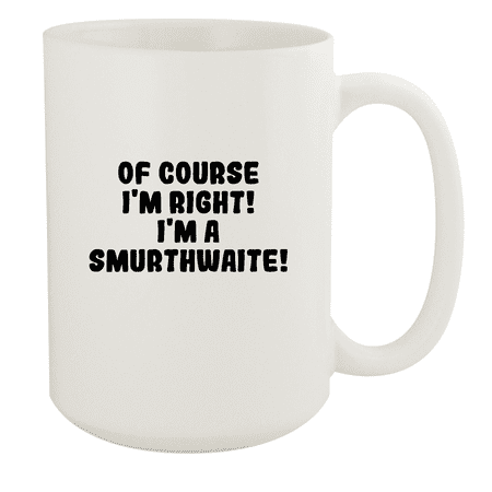 

Of Course I m Right! I m A Smurthwaite! - Ceramic 15oz White Mug White
