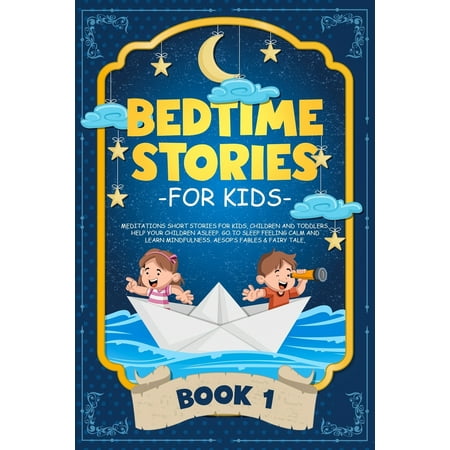 Bedtime Stories for Kids: Meditations Short Stories for Kids, Children and Toddlers. Help Your Children Asleep. Go to Sleep Feeling Calm and Learn Mindfulness. Aesop's Fables & Fairy Tale. (BOOK 1) (Best Way To Learn Meditation)