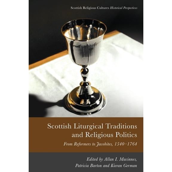 Scottish Religious Cultures: Historical  Scottish Liturgical Traditions and Religious Politics: From Reformers to Jacobites, 1560-1764, (Paperback)