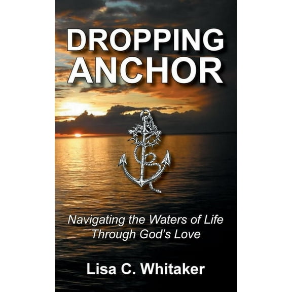 Dropping Anchor: Navigating the Waters of Life Through God's Love, (Paperback)