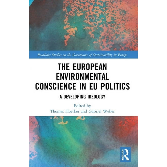 Routledge Studies on the Governance of S The European Environmental Conscience in EU Politics: A Developing Ideology, (Paperback)