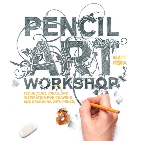 Pencil Art Workshop: Techniques, Ideas, and Inspiration for Drawing and Designing with Pencil, (Paperback)