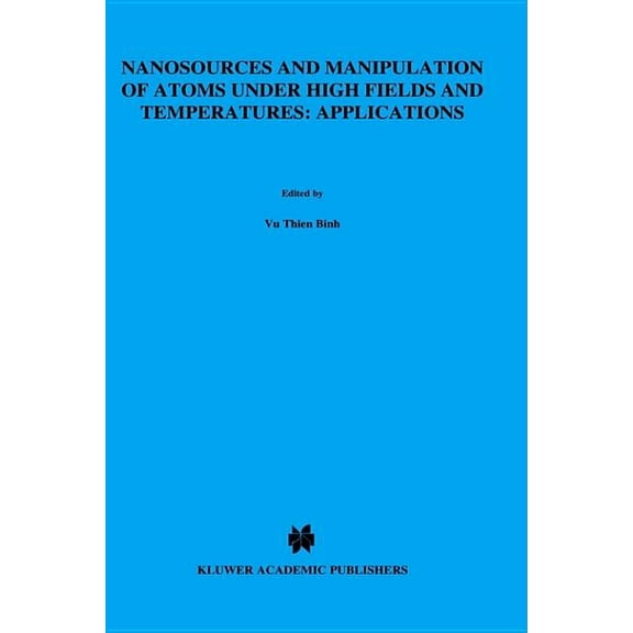 NATO Asi Series. Series E, Applied Scien Nanosources and Manipulation of Atoms Under High Fields and Temperatures: Applications, Book 235, (Hardcover)