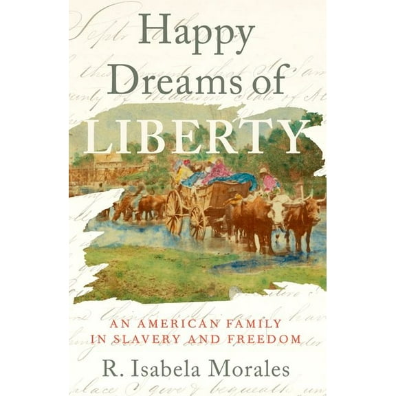 Happy Dreams of Liberty: An American Family in Slavery and Freedom, (Paperback)