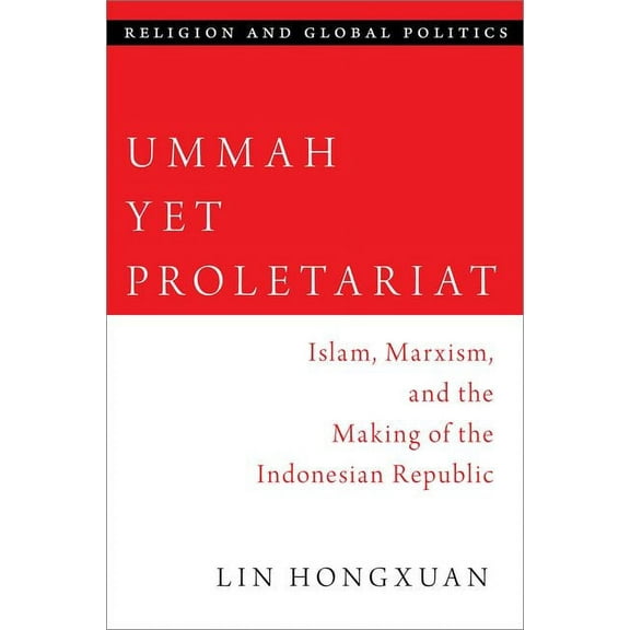 Religion and Global Politics Ummah Yet Proletariat: Islam, Marxism, and the Making of the Indonesian Republic, (Hardcover)