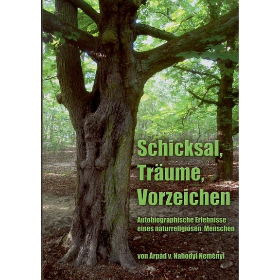 Schicksal, TrÃ¤ume, Vorzeichen: Autobiographische Erlebnisse eines naturreligiÃ¶sen Menschen, (Paperback)