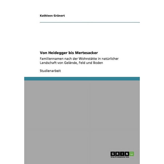 Von Heidegger bis Mertesacker: Familiennamen nach der Wohnstätte in natürlicher Landschaft von Gelände, Feld und Boden (Paperback)