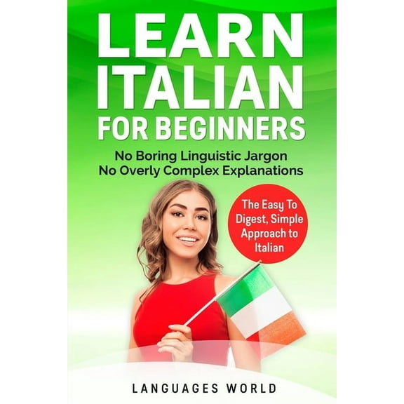 Learn Italian for Beginners: No Boring Linguistic Jargon. No Overly Complex Explanations. The Easy to Digest, Simple App, (Paperback)