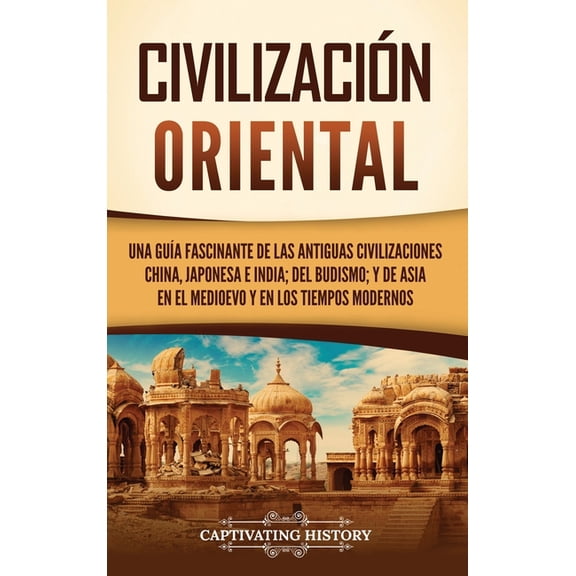 Civilización oriental: Una guía fascinante de las antiguas civilizaciones china, japonesa e india; del budismo; y de Asi, (Hardcover)