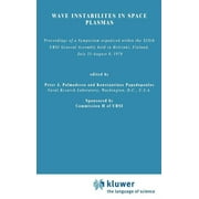 Astrophysics and Space Science Library: Wave Instabilities in Space Plasmas: Proceedings of a Symposium Organized Within the Xixth Ursi General Assembly Held in Helsinki, Finland, July 31-August 8, 19