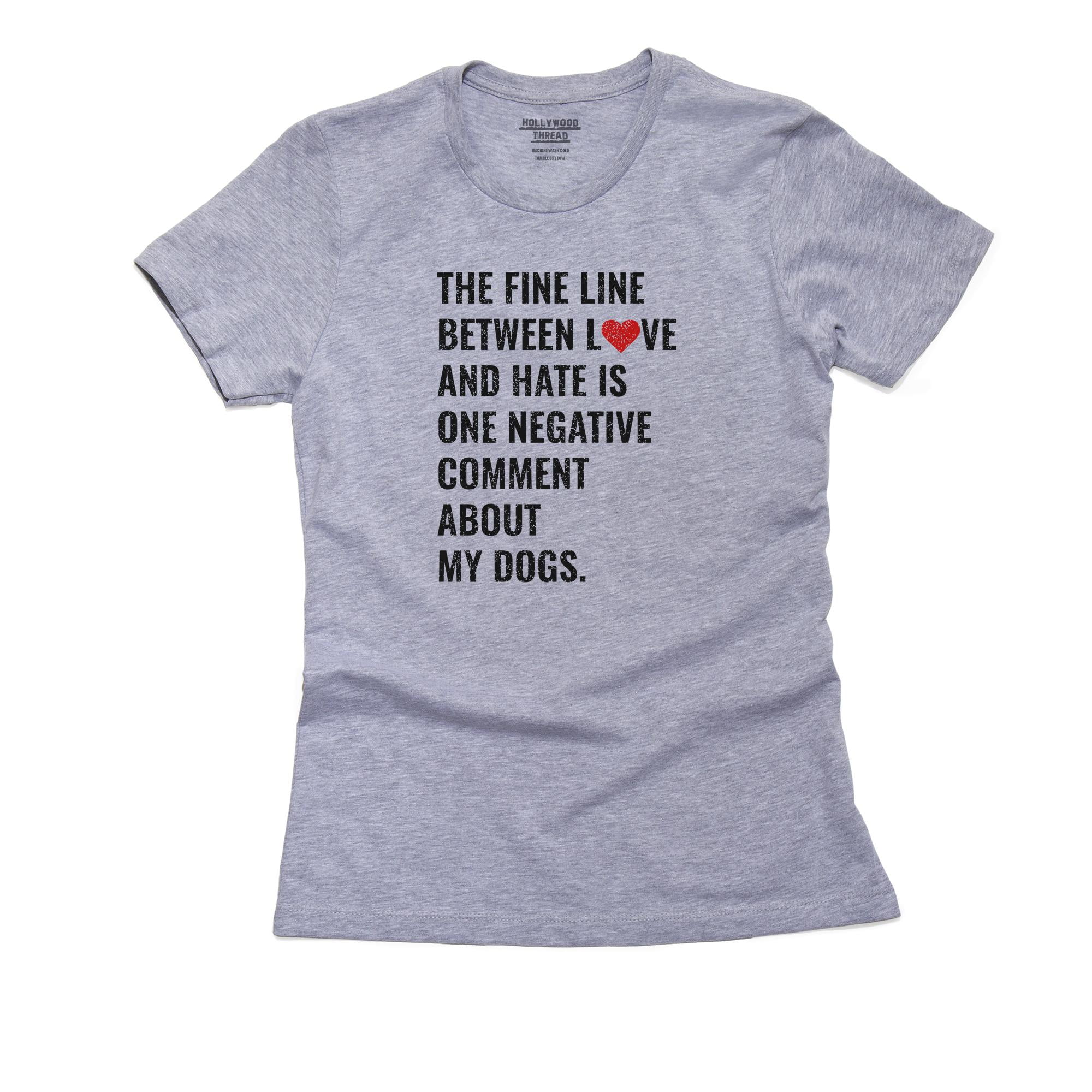 Line Between Love & Hate is Negative Comment My Dogs Women's Cotton Grey  T-Shirt - Walmart.com