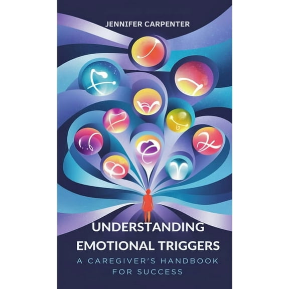 Understanding Emotional Triggers: A Caregiver's Handbook for Success, (Paperback)