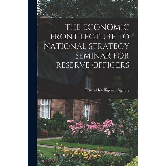 The Economic Front Lecture to National Strategy Seminar for Reserve Officers, (Paperback)