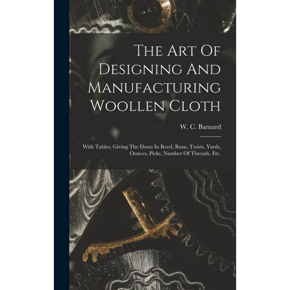 The Art Of Designing And Manufacturing Woollen Cloth (Hardcover)