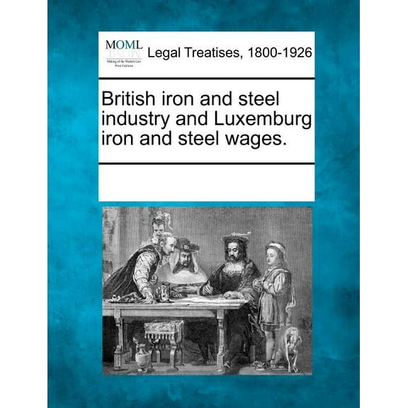 British Iron and Steel Industry and Luxemburg Iron and Steel Wages.