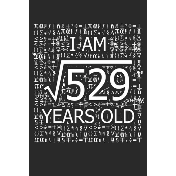 I Am 529 Years Old I Am Square Root Of 529 23 Years Old Math Line i-am-529-years-old-i-am-square-root-of-529-23-years-old-math-line