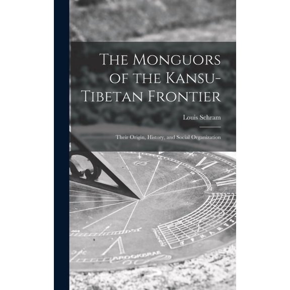 The Monguors of the Kansu-Tibetan Frontier: Their Origin, History, and Social Organization, (Hardcover)