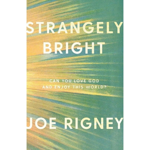 Strangely Bright: Can You Love God and Enjoy This World?, (Paperback)