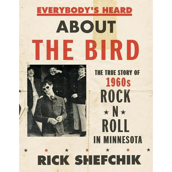 Everybody's Heard about the Bird : The True Story of 1960s Rock 'n' Roll in Minnesota (Hardcover)