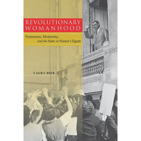 Stanford Studies in Middle Eastern and I: Revolutionary Womanhood : Feminisms, Modernity, and the State in Nasser's Egypt (Hardcover)