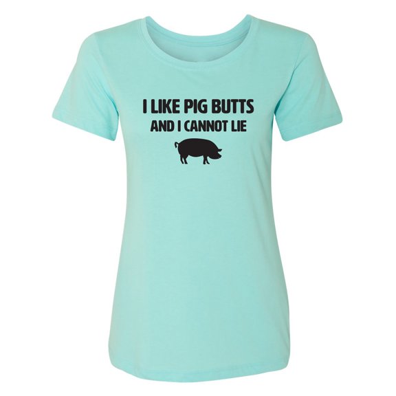 I Like Pig Butts And I Cannot Lie Womens crewneck tee