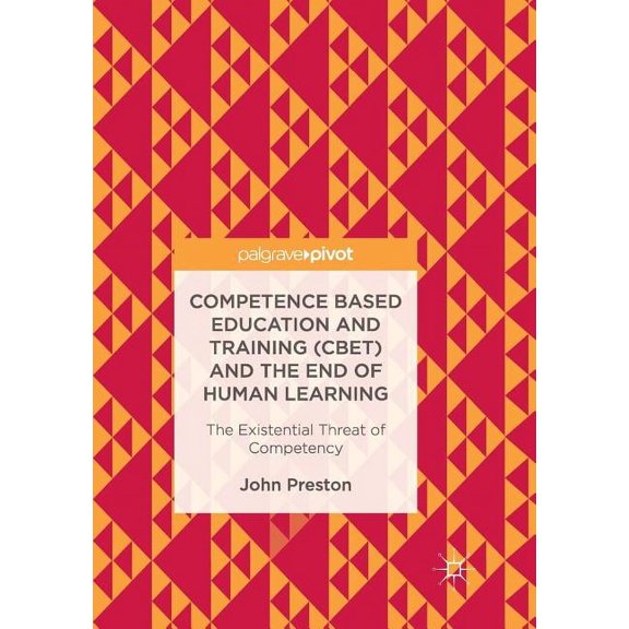 Competence Based Education and Training (Cbet) and the End of Human Learning: The Existential Threat of Competency, (Paperback)