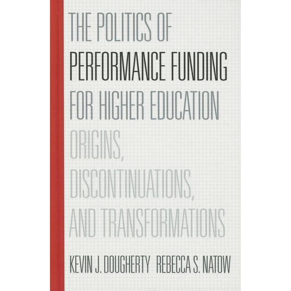 Politics of Performance Funding for Higher Education : Origins, Discontinuations, and Transformations