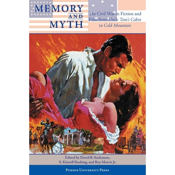 Memory and Myth: The Civil War in Fiction and Film from Uncle Tom's Cabin to Cold Mountain, (Paperback)