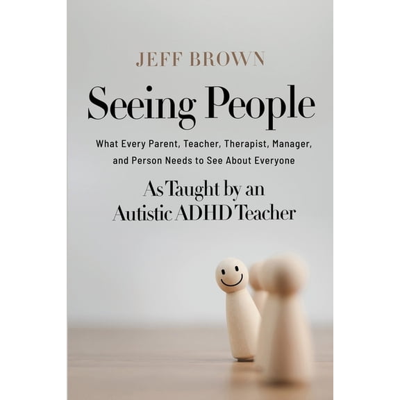 Seeing People: What Every Parent, Teacher, Therapist, Manager, and Person Needs to See About Everyone as Taught by an Au, (Paperback)