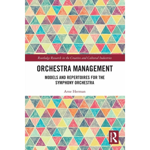 Routledge Research in the Creative and C Orchestra Management: Models and Repertoires for the Symphony Orchestra, (Paperback)