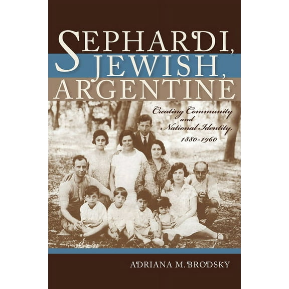 Sephardi and Mizrahi Studies Sephardi, Jewish, Argentine: Community and National Identity, 1880-1960, (Paperback)