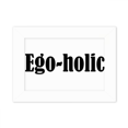 thumbnail image 1 of Stylish Word Ego-holic Photo Mount Frame Picture Art Painting Desktop 5x7 inch, 1 of 3