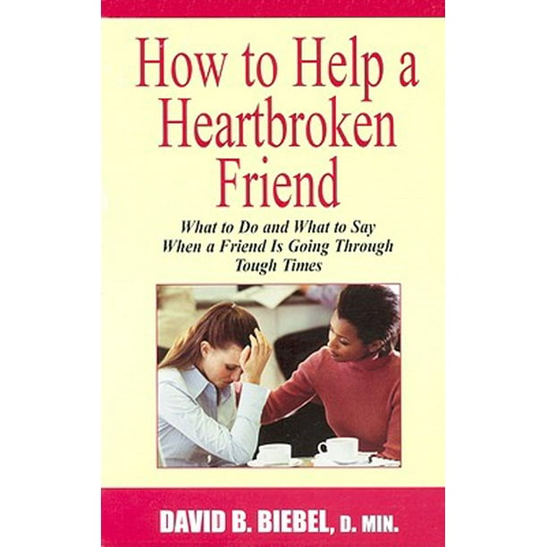 How To Help A Heartbroken Friend What To Do And What To Say When A Friend Is Going Through Tough Times Walmart Com Walmart Com