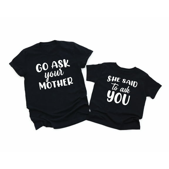 Go Ask Your Mother Men's T-Shirt She Said To Ask You Kids Toddler Shirt Youth