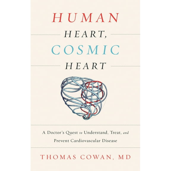 Human Heart, Cosmic Heart: A Doctor's Quest to Understand, Treat, and Prevent Cardiovascular Disease, (Hardcover)