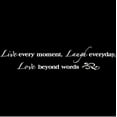 thumbnail image 2 of Live Every Moment, Laugh Everyday, Love Beyond Words Vinyl Lettering Wall Decal Sticker Love Decals and Quotes - Size: 8"H x 40"L - Color: White, 2 of 6