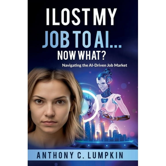 I Lost My Job To AI...Now What?, (Hardcover)