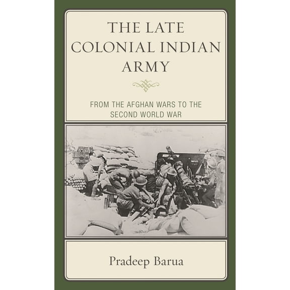 The Late Colonial Indian Army: From the Afghan Wars to the Second World War, (Hardcover)