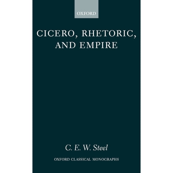 Oxford Classical Monographs Cicero, Rhetoric, and Empire, (Hardcover)