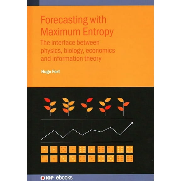 Forecasting with Maximum Entropy: The interface between physics, biology, economics and information theory, (Hardcover)