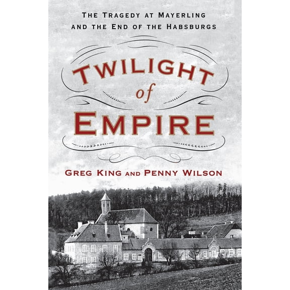 Pre-Owned Twilight of Empire: The Tragedy at Mayerling and the End of the Habsburgs (Paperback) 1250292069 9781250292063
