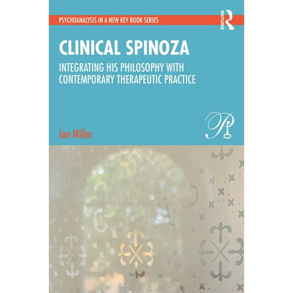 Psychoanalysis in a New Key Book: Clinical Spinoza: Integrating His Philosophy with Contemporary Therapeutic Practice (Paperback)
