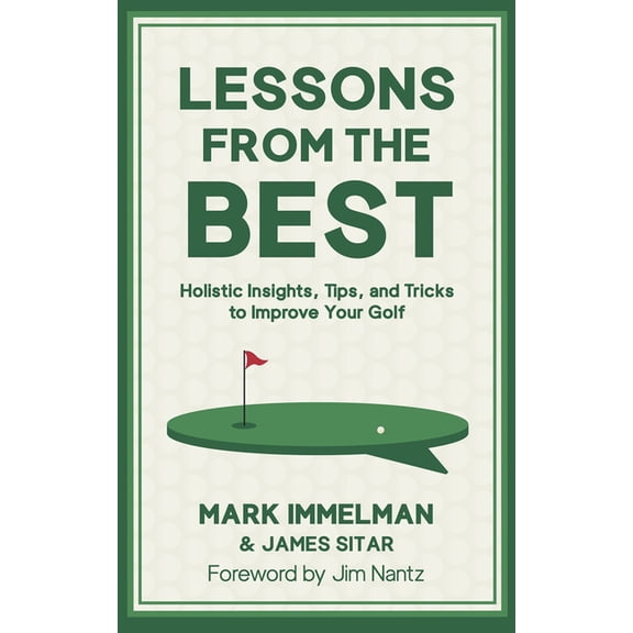 Lessons from the Best: Holistic Insights, Tips, and Tricks to Improve Your Golf Game, (Hardcover)